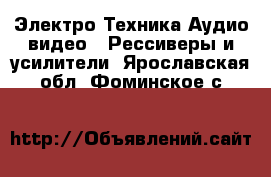 Электро-Техника Аудио-видео - Рессиверы и усилители. Ярославская обл.,Фоминское с.